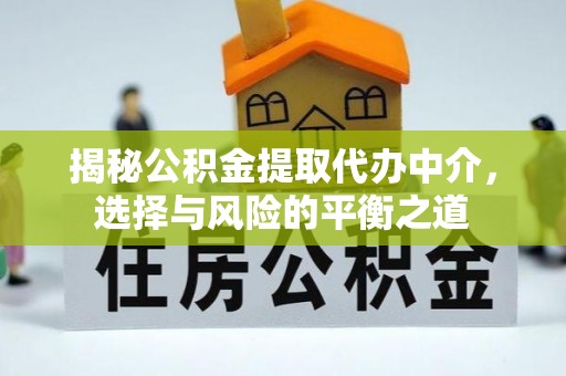 成华揭秘公积金提取代办中介，选择与风险的平衡之道