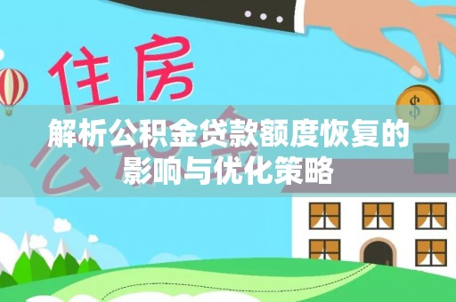 成华解析公积金贷款额度恢复的影响与优化策略