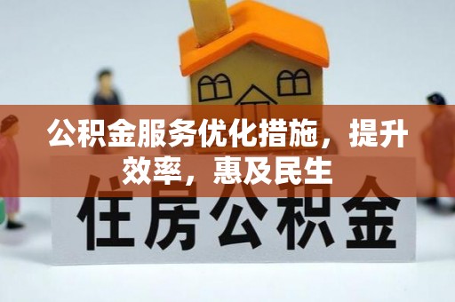 成华公积金服务优化措施，提升效率，惠及民生
