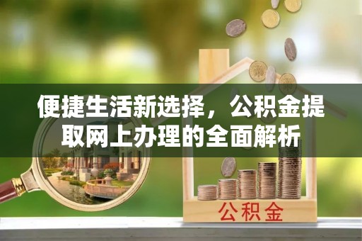 成华便捷生活新选择，公积金提取网上办理的全面解析