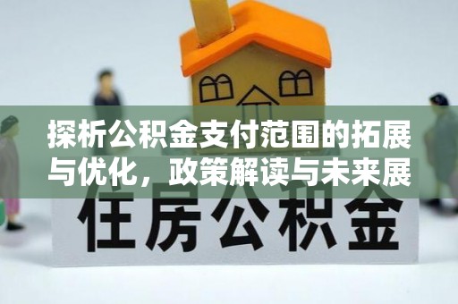 成华探析公积金支付范围的拓展与优化，政策解读与未来展望