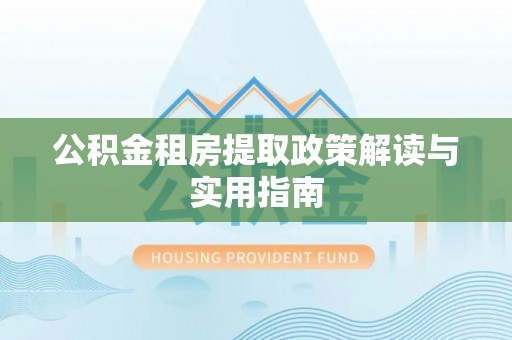 成华公积金租房提取政策解读与实用指南
