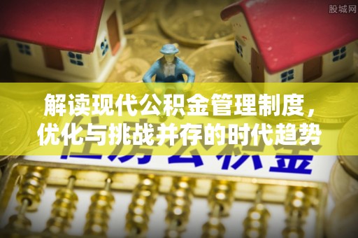 成华解读现代公积金管理制度，优化与挑战并存的时代趋势