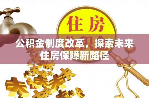 成华公积金制度改革，探索未来住房保障新路径