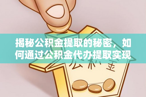 成华揭秘公积金提取的秘密，如何通过公积金代办提取实现财务自由