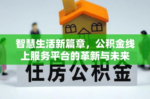成华智慧生活新篇章，公积金线上服务平台的革新与未来