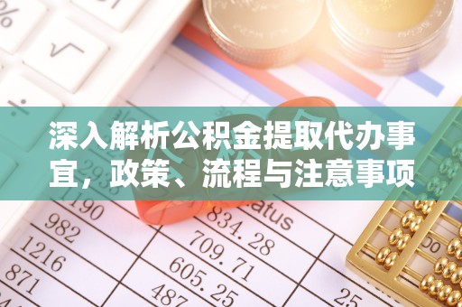 成华深入解析公积金提取代办事宜，政策、流程与注意事项全攻略