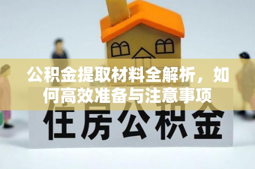成华公积金提取材料全解析，如何高效准备与注意事项