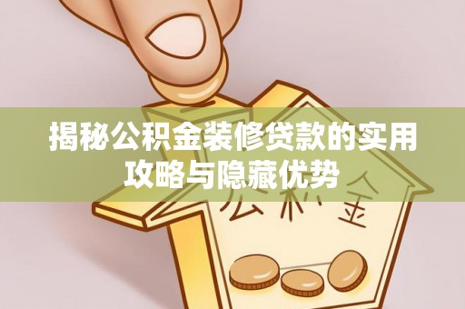 成华揭秘公积金装修贷款的实用攻略与隐藏优势