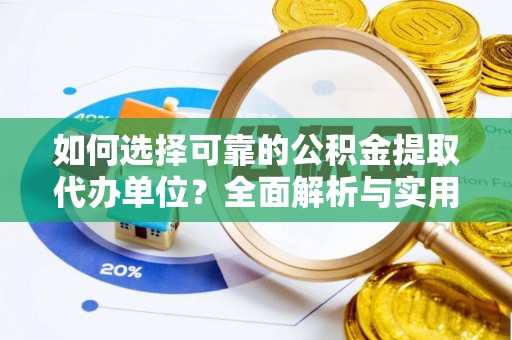 成华如何选择可靠的公积金提取代办单位？全面解析与实用指南