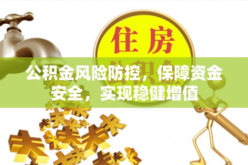 成华公积金风险防控，保障资金安全，实现稳健增值