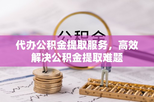 成华代办公积金提取服务，高效解决公积金提取难题