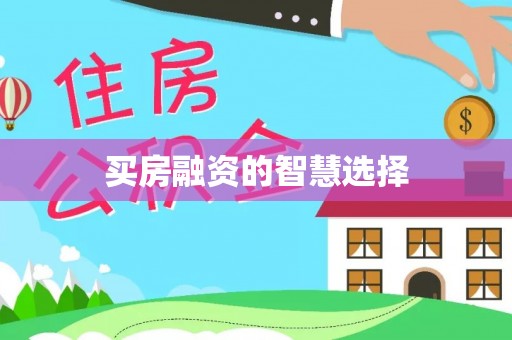 成华买房融资的智慧选择