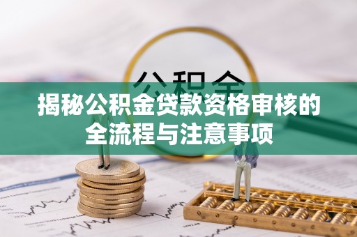 成华揭秘公积金贷款资格审核的全流程与注意事项