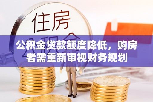 成华公积金贷款额度降低，购房者需重新审视财务规划