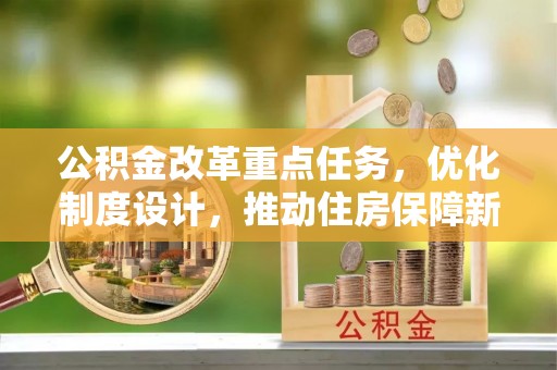 成华公积金改革重点任务，优化制度设计，推动住房保障新发展