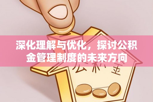 成华深化理解与优化，探讨公积金管理制度的未来方向