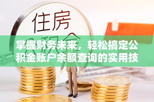 成华掌握财务未来，轻松搞定公积金账户余额查询的实用技巧