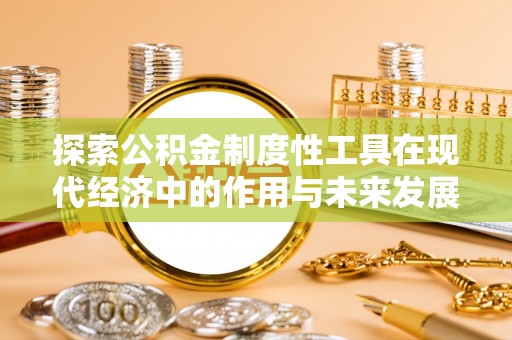 成华探索公积金制度性工具在现代经济中的作用与未来发展