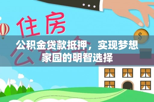 成华公积金贷款抵押，实现梦想家园的明智选择