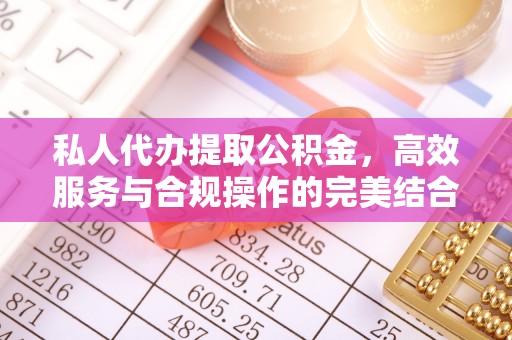 成华私人代办提取公积金，高效服务与合规操作的完美结合
