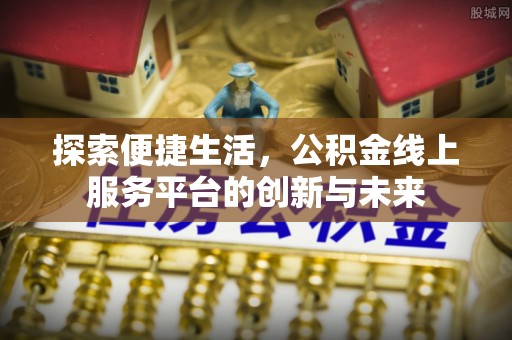 成华探索便捷生活，公积金线上服务平台的创新与未来