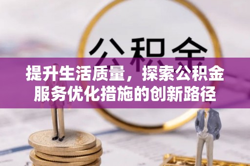 成华提升生活质量，探索公积金服务优化措施的创新路径