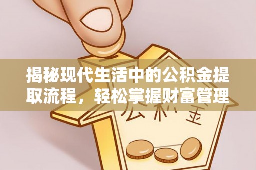 成华揭秘现代生活中的公积金提取流程，轻松掌握财富管理新技能