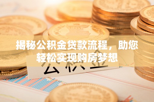 成华揭秘公积金贷款流程，助您轻松实现购房梦想