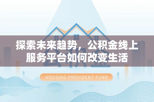 成华探索未来趋势，公积金线上服务平台如何改变生活