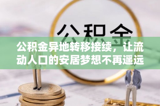 成华公积金异地转移接续，让流动人口的安居梦想不再遥远