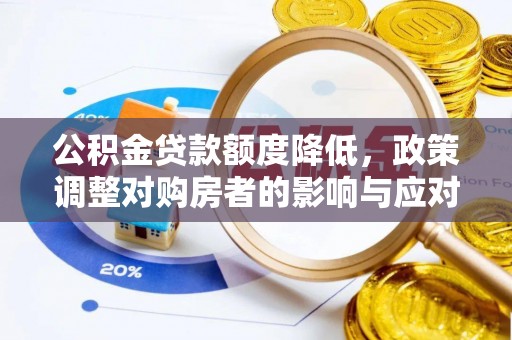 成华公积金贷款额度降低，政策调整对购房者的影响与应对策略
