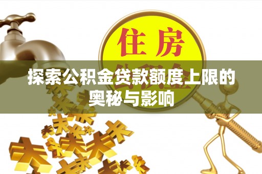 成华探索公积金贷款额度上限的奥秘与影响