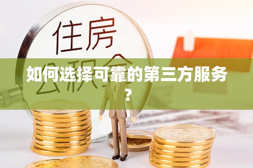 成华如何选择可靠的第三方服务？