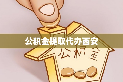 成华公积金提取代办西安