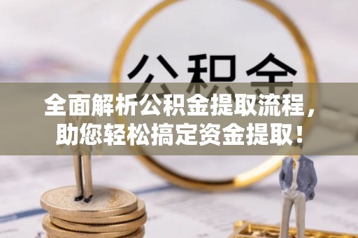 成华全面解析公积金提取流程，助您轻松搞定资金提取！