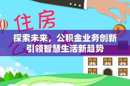 成华探索未来，公积金业务创新引领智慧生活新趋势