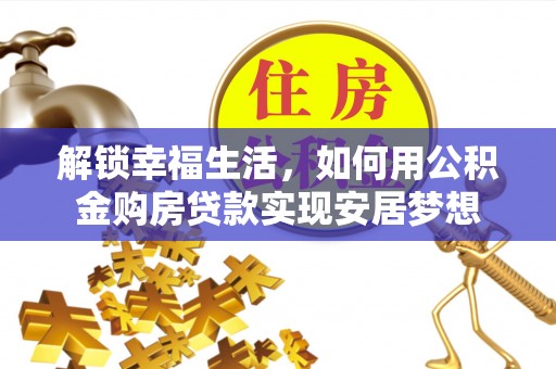 成华解锁幸福生活，如何用公积金购房贷款实现安居梦想