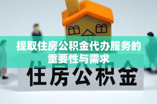 成华提取住房公积金代办服务的重要性与需求
