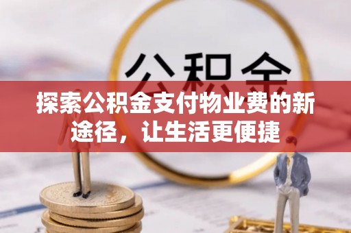成华探索公积金支付物业费的新途径，让生活更便捷