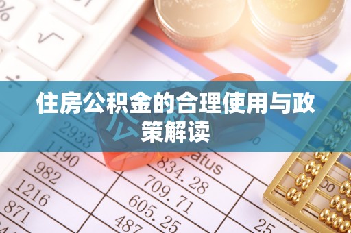 成华住房公积金的合理使用与政策解读