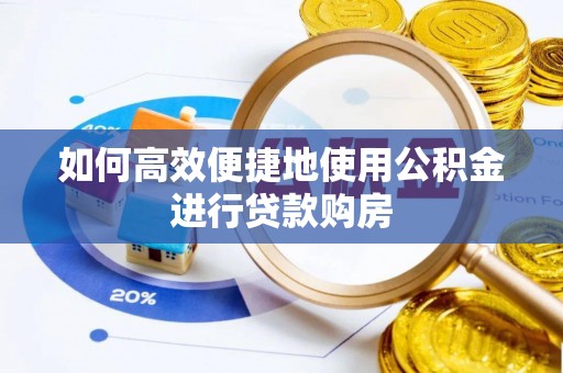 成华如何高效便捷地使用公积金进行贷款购房