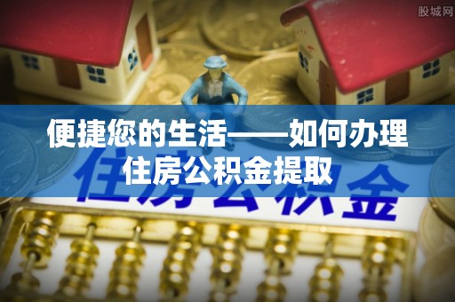成华便捷您的生活——如何办理住房公积金提取